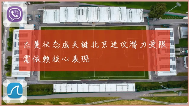 杰曼状态成关键北京进攻潜力受限需依赖核心表现